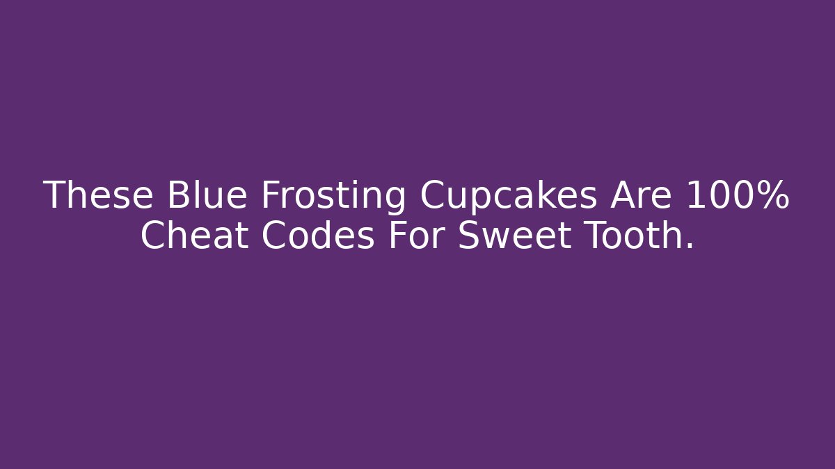 These Blue Frosting Cupcakes Are 100% Cheat Codes For Sweet Tooth.