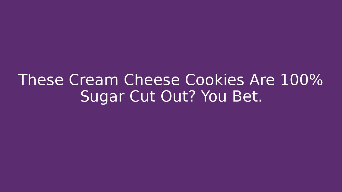 These Cream Cheese Cookies Are 100% Sugar Cut Out? You Bet.