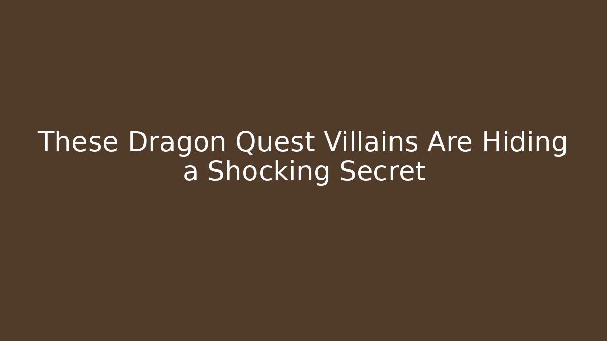 These Dragon Quest Villains Are Hiding a Shocking Secret