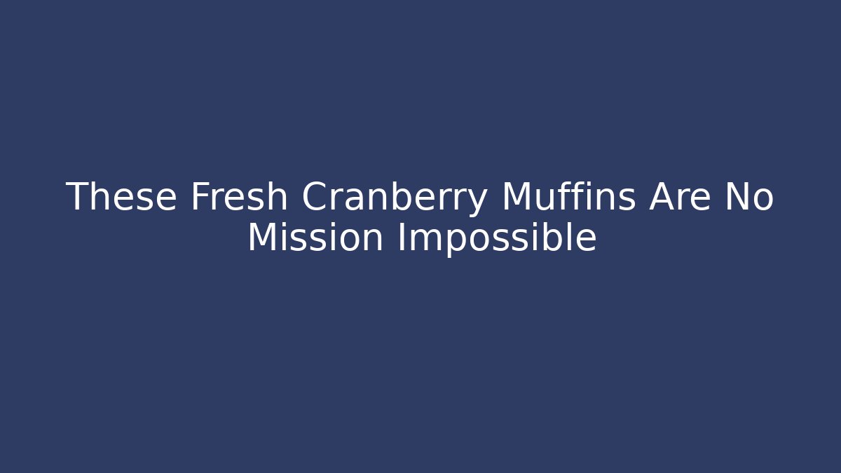 These Fresh Cranberry Muffins Are No Mission Impossible