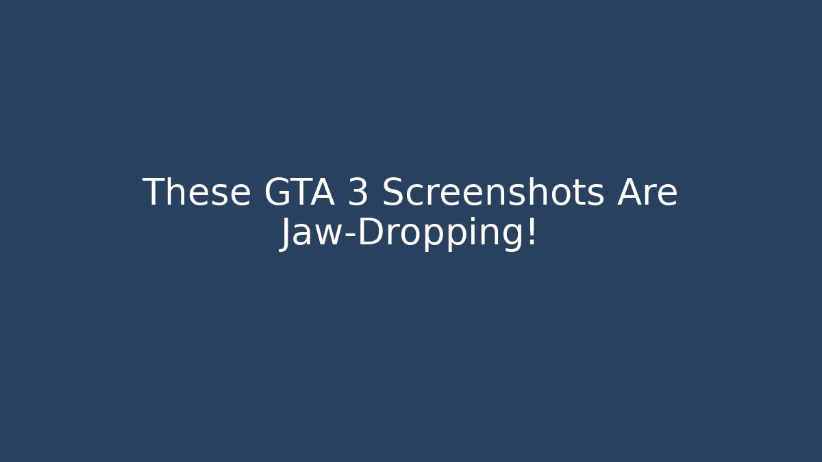 These GTA 3 Screenshots Are Jaw-Dropping!