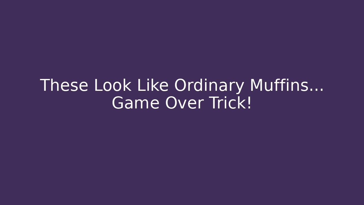These Look Like Ordinary Muffins... Game Over Trick!