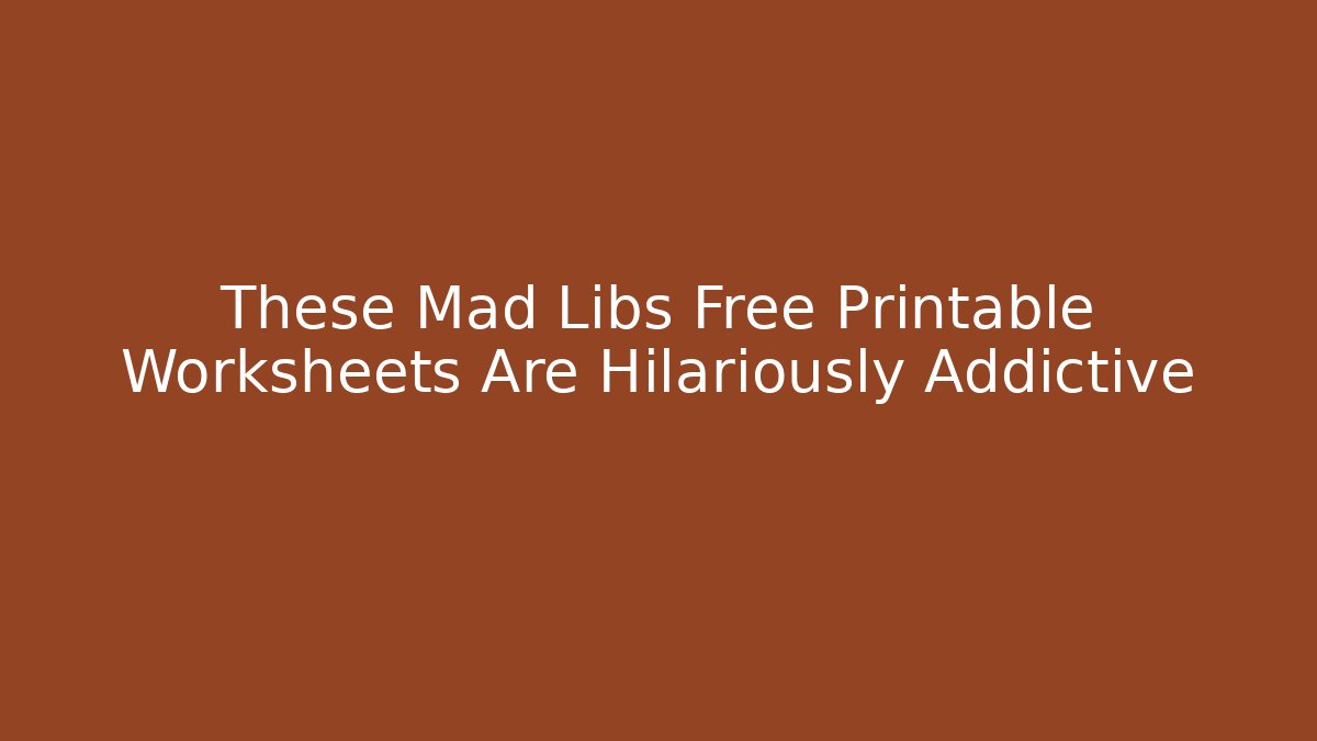 These Mad Libs Free Printable Worksheets Are Hilariously Addictive