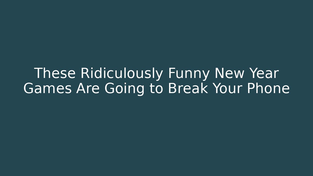 These Ridiculously Funny New Year Games Are Going to Break Your Phone