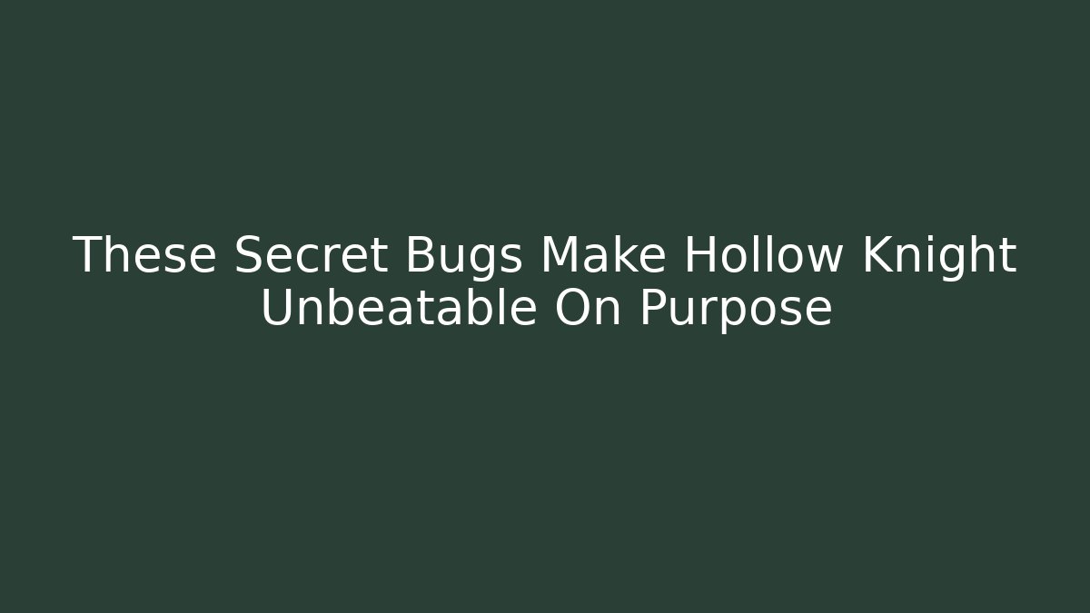 These Secret Bugs Make Hollow Knight Unbeatable On Purpose