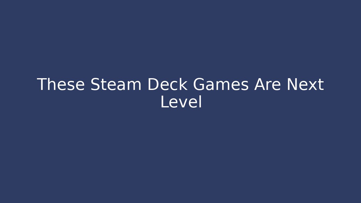 These Steam Deck Games Are Next Level