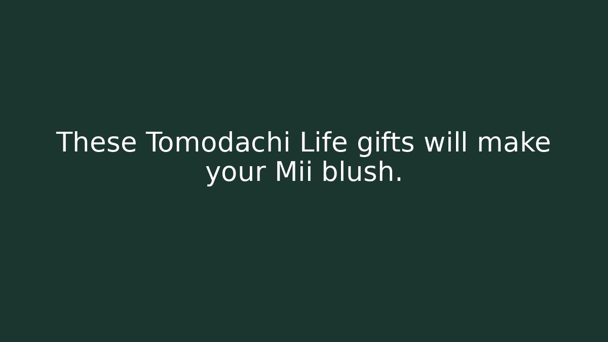 These Tomodachi Life gifts will make your Mii blush.