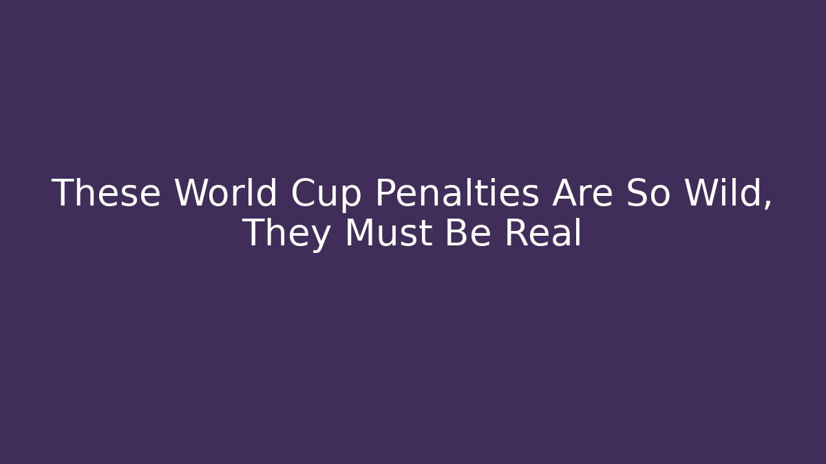 These World Cup Penalties Are So Wild, They Must Be Real