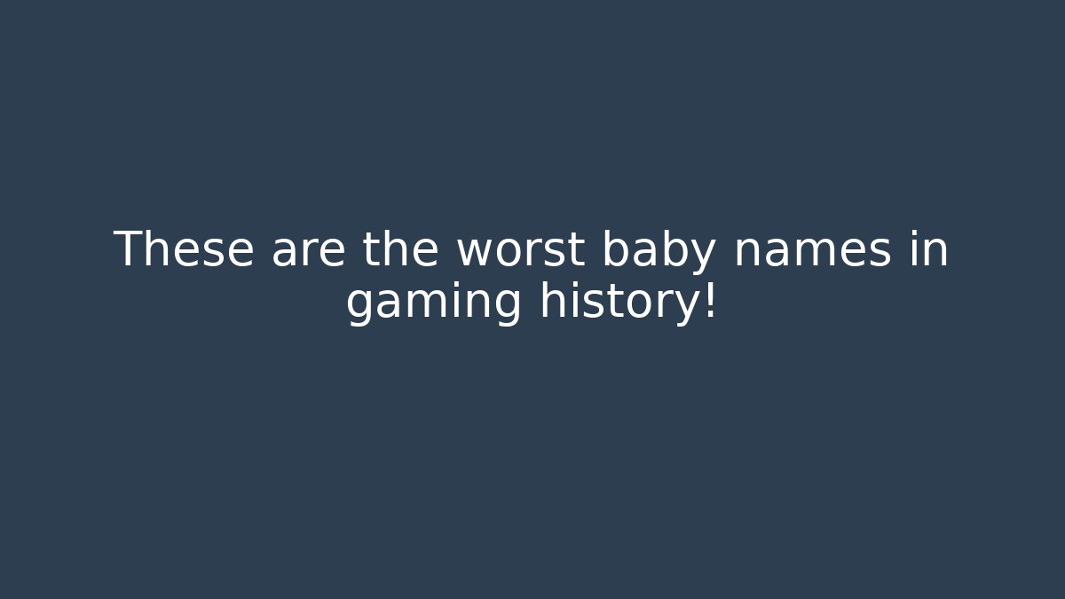 These are the worst baby names in gaming history!