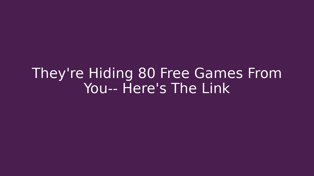 They're Hiding 80 Free Games From You— Here's The Link