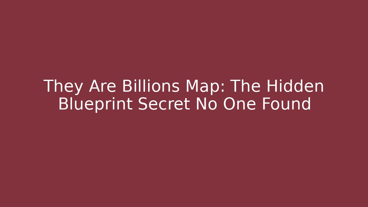 They Are Billions Map: The Hidden Blueprint Secret No One Found