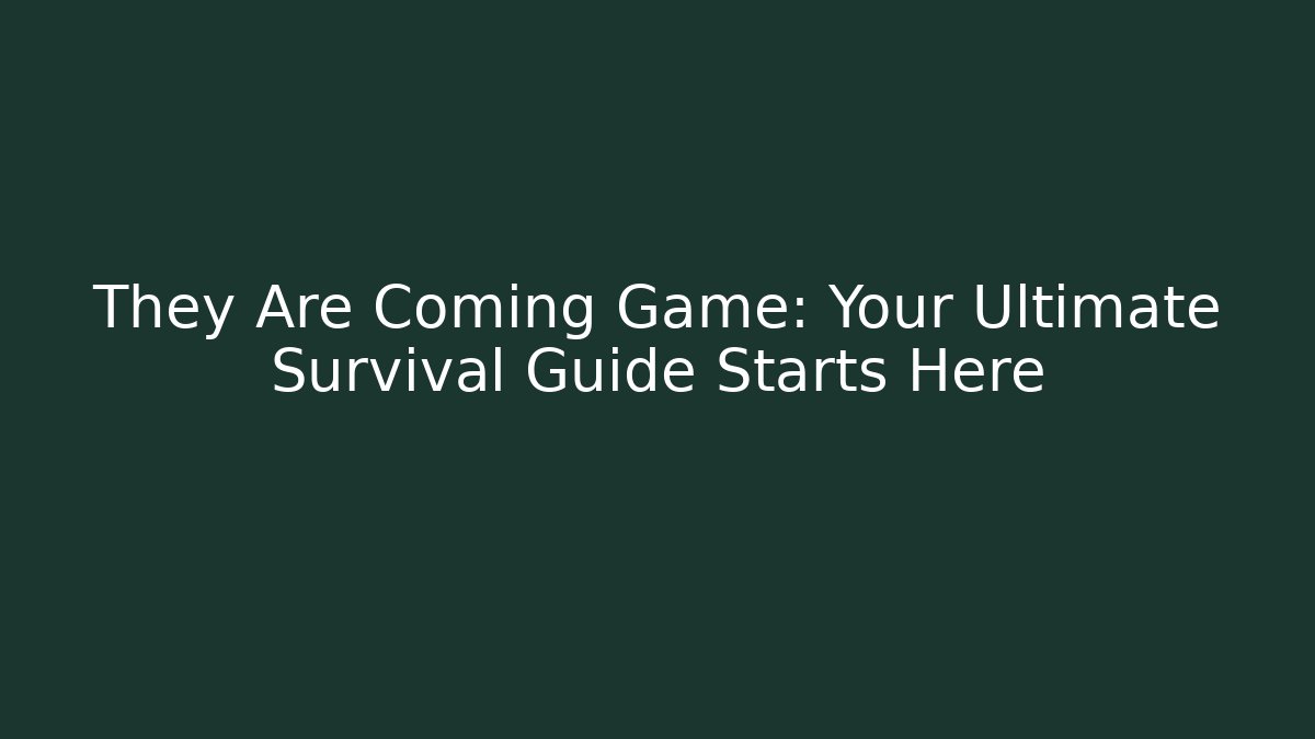 They Are Coming Game: Your Ultimate Survival Guide Starts Here
