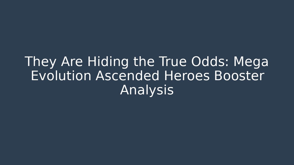 They Are Hiding the True Odds: Mega Evolution Ascended Heroes Booster Analysis