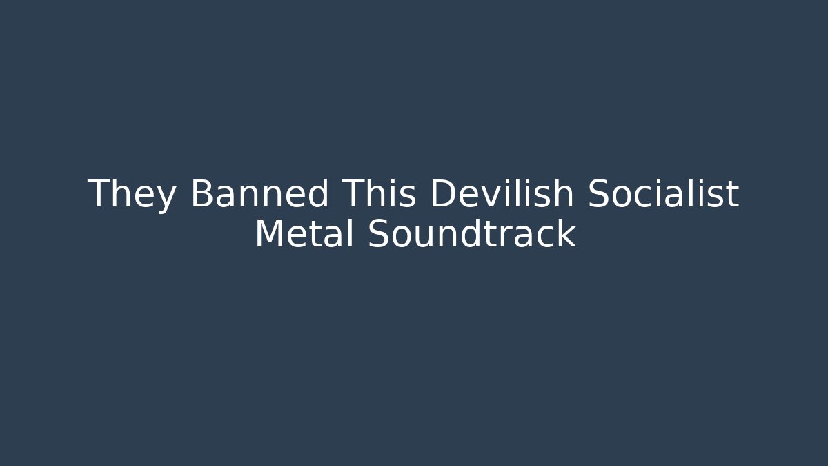 They Banned This Devilish Socialist Metal Soundtrack - Felix Cat Insurance