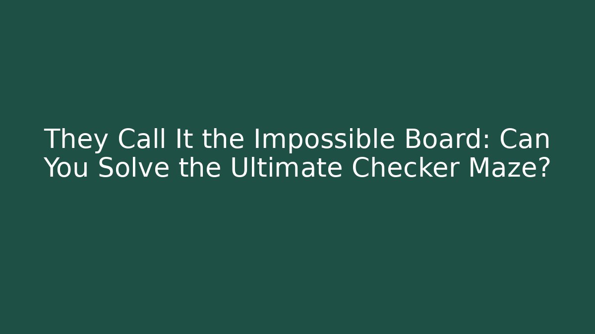 They Call It the Impossible Board: Can You Solve the Ultimate Checker Maze? - Felix Cat Insurance