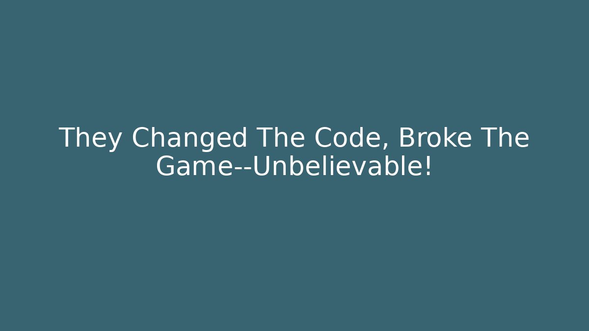 They Changed The Code, Broke The Game—Unbelievable!