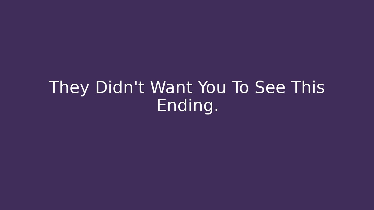 They Didn't Want You To See This Ending.