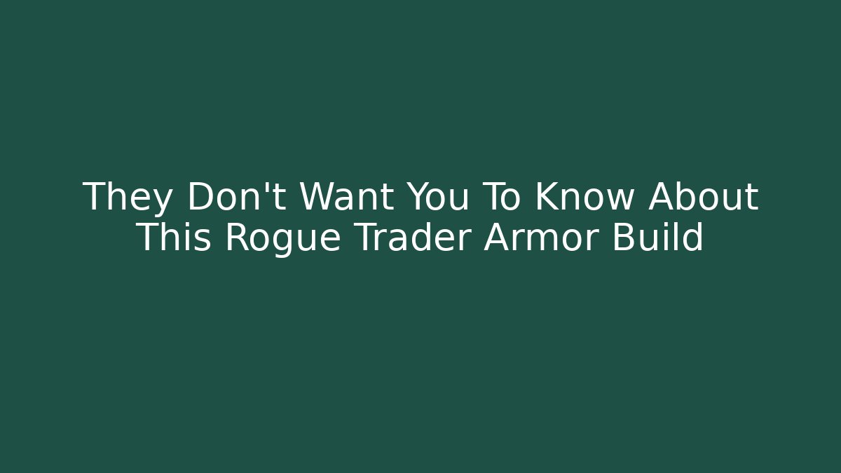 They Don't Want You To Know About This Rogue Trader Armor Build