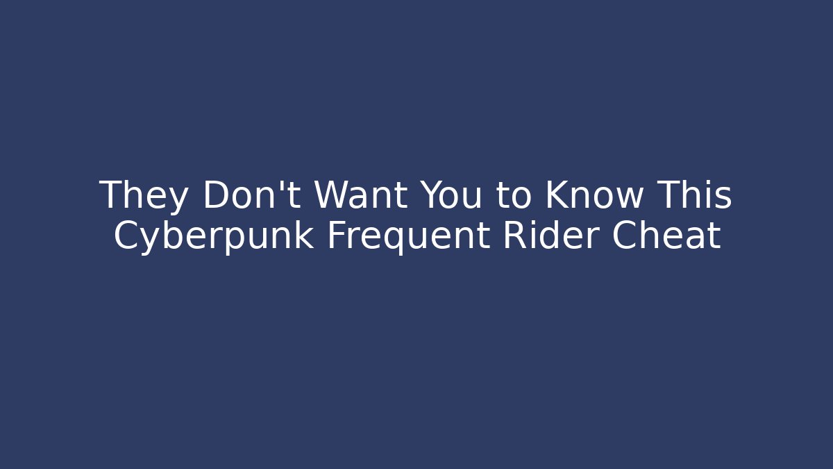 They Don't Want You to Know This Cyberpunk Frequent Rider Cheat