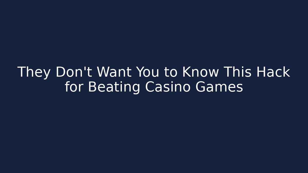 They Don’t Want You to Know This Hack for Beating Casino Games