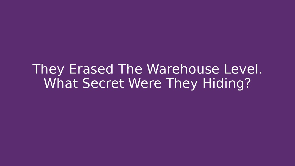They Erased The Warehouse Level. What Secret Were They Hiding?