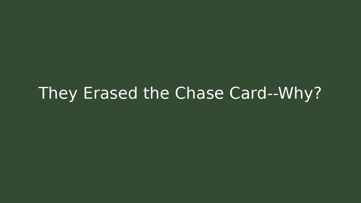 They Erased the Chase Card—Why?