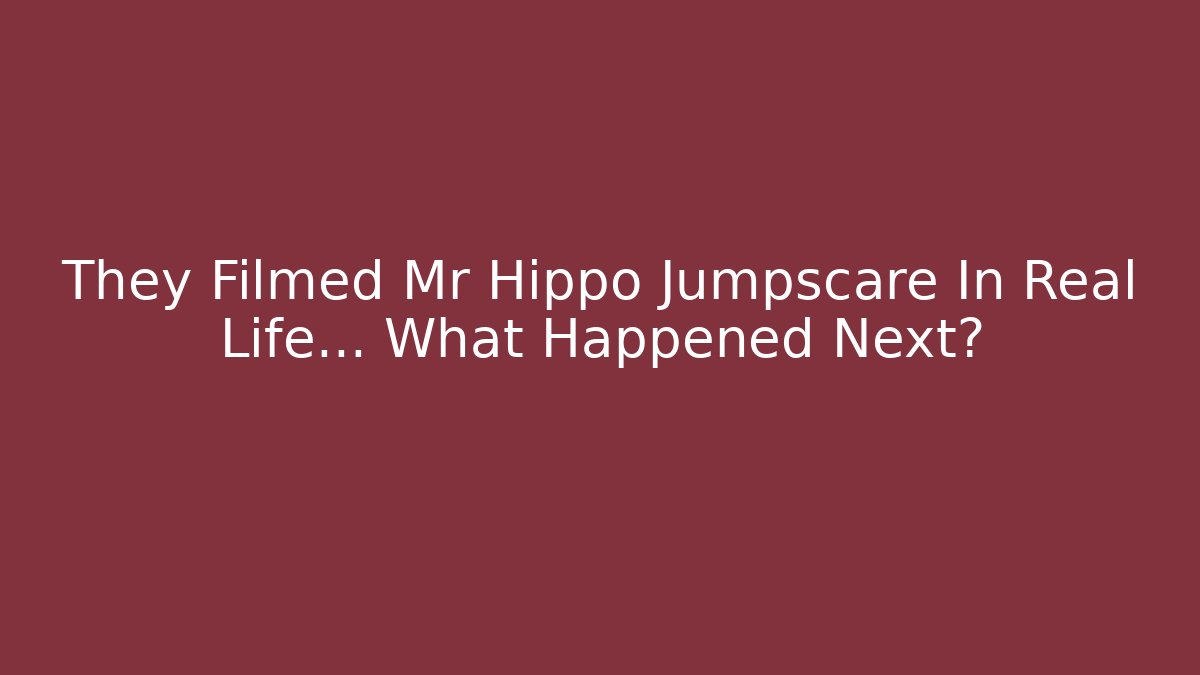 They Filmed Mr Hippo Jumpscare In Real Life... What Happened Next?
