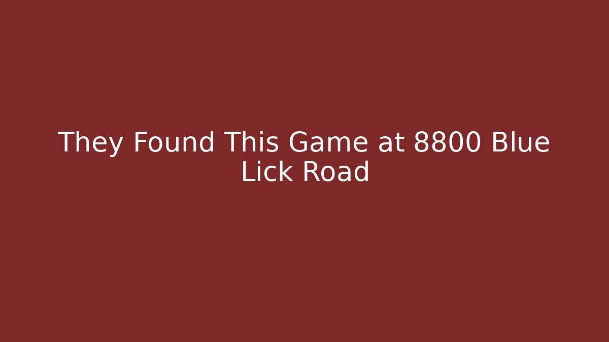 They Found This Game at 8800 Blue Lick Road