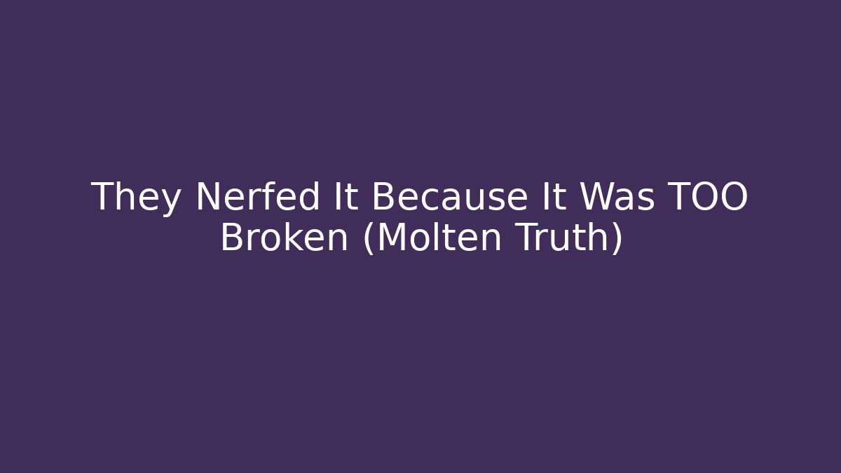 They Nerfed It Because It Was TOO Broken (Molten Truth)