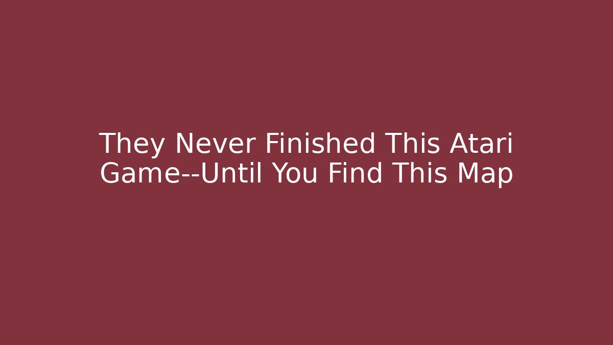 They Never Finished This Atari Game—Until You Find This Map