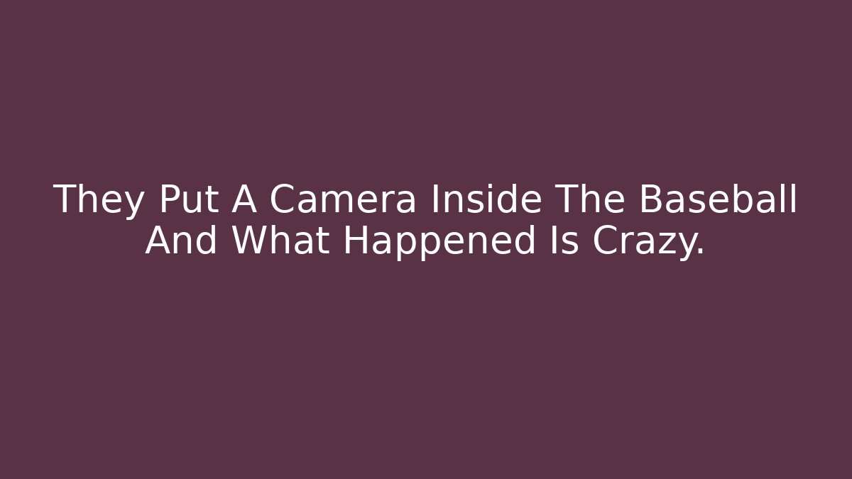 They Put A Camera Inside The Baseball And What Happened Is Crazy.