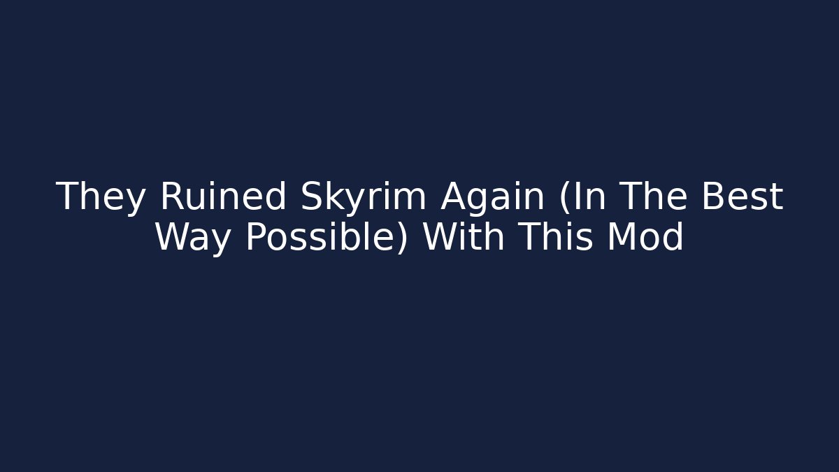 They Ruined Skyrim Again (In The Best Way Possible) With This Mod