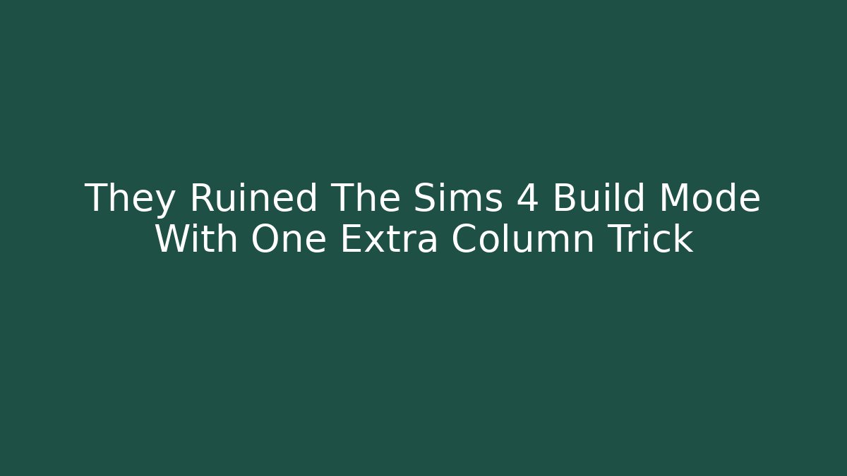 They Ruined The Sims 4 Build Mode With One Extra Column Trick