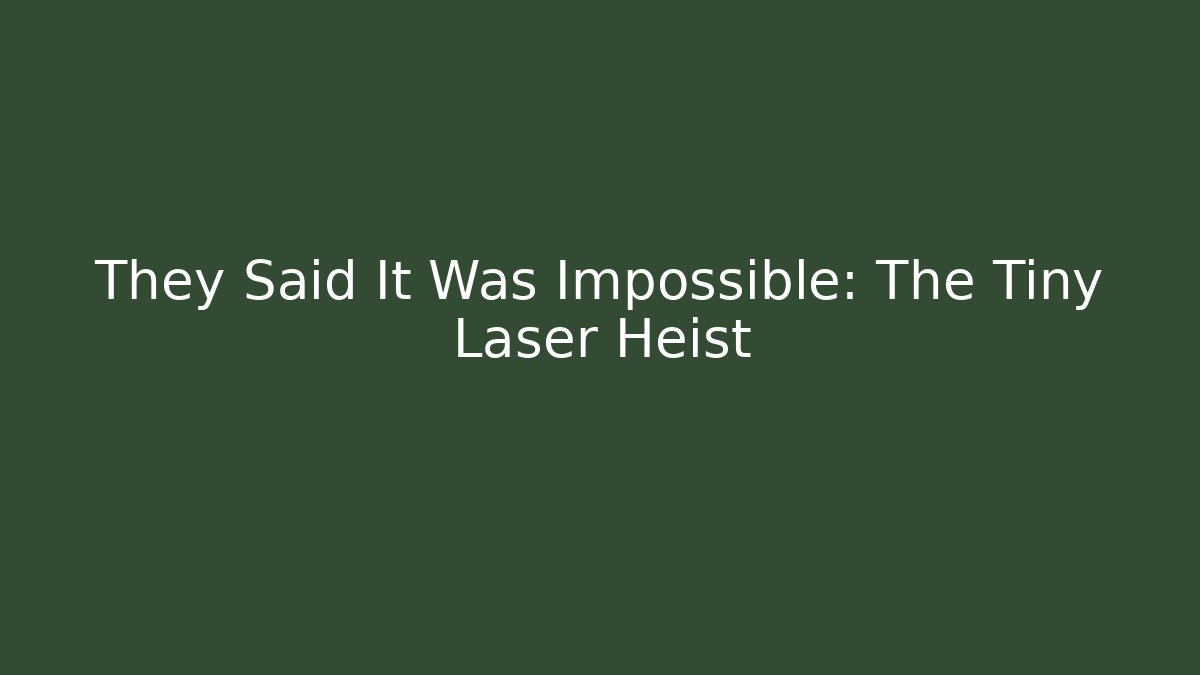 They Said It Was Impossible: The Tiny Laser Heist