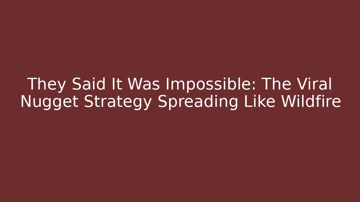 They Said It Was Impossible: The Viral Nugget Strategy Spreading Like Wildfire