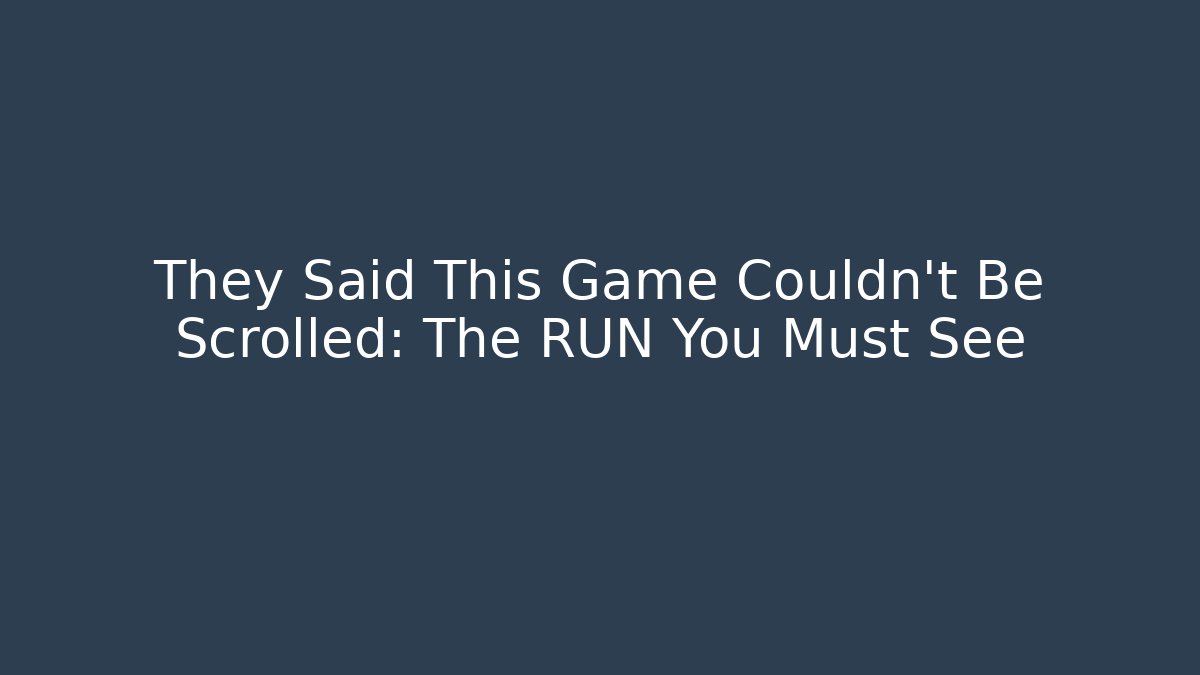 They Said This Game Couldn't Be Scrolled: The RUN You Must See