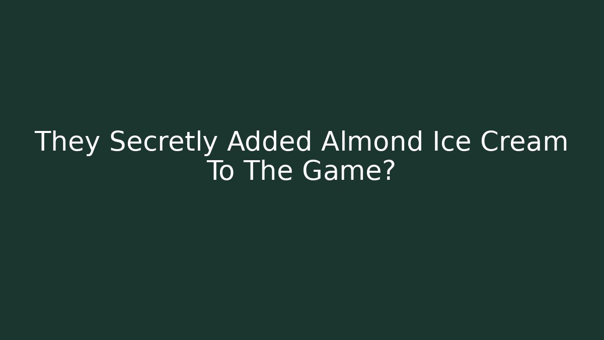 They Secretly Added Almond Ice Cream To The Game?