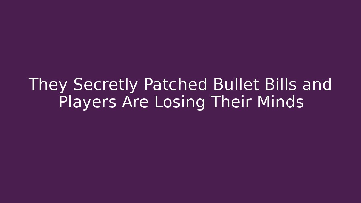 They Secretly Patched Bullet Bills and Players Are Losing Their Minds