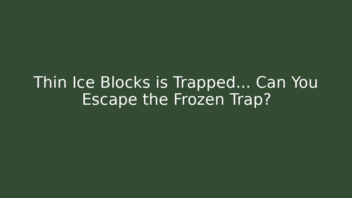 Thin Ice Blocks is Trapped… Can You Escape the Frozen Trap?