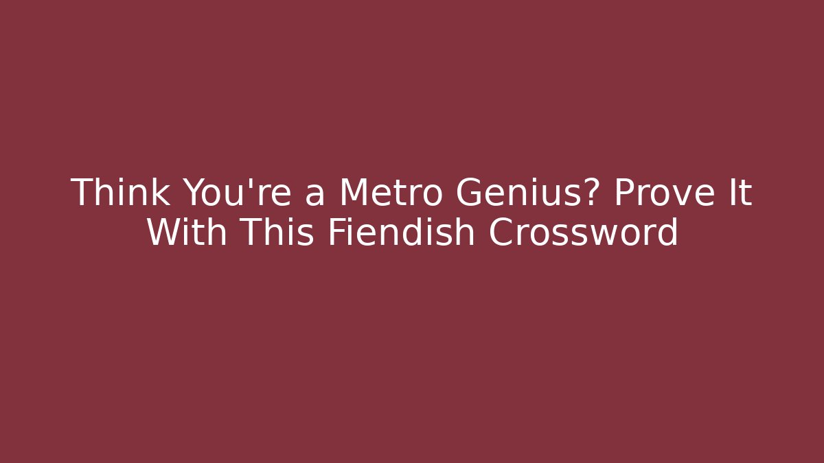 Think You're a Metro Genius? Prove It With This Fiendish Crossword