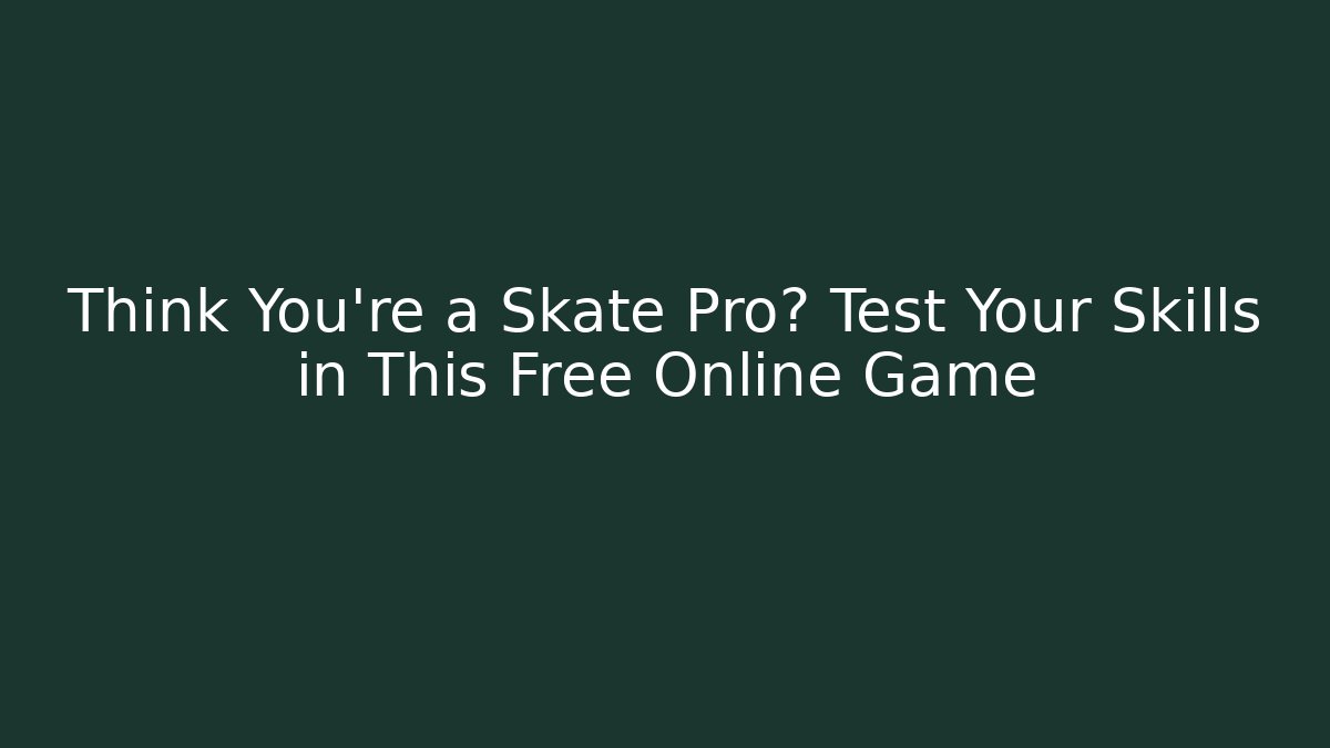 Think You're a Skate Pro? Test Your Skills in This Free Online Game