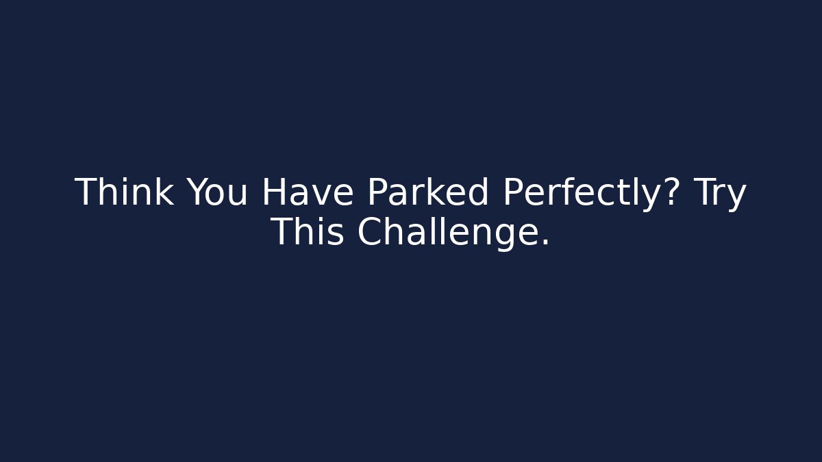 Think You Have Parked Perfectly? Try This Challenge.