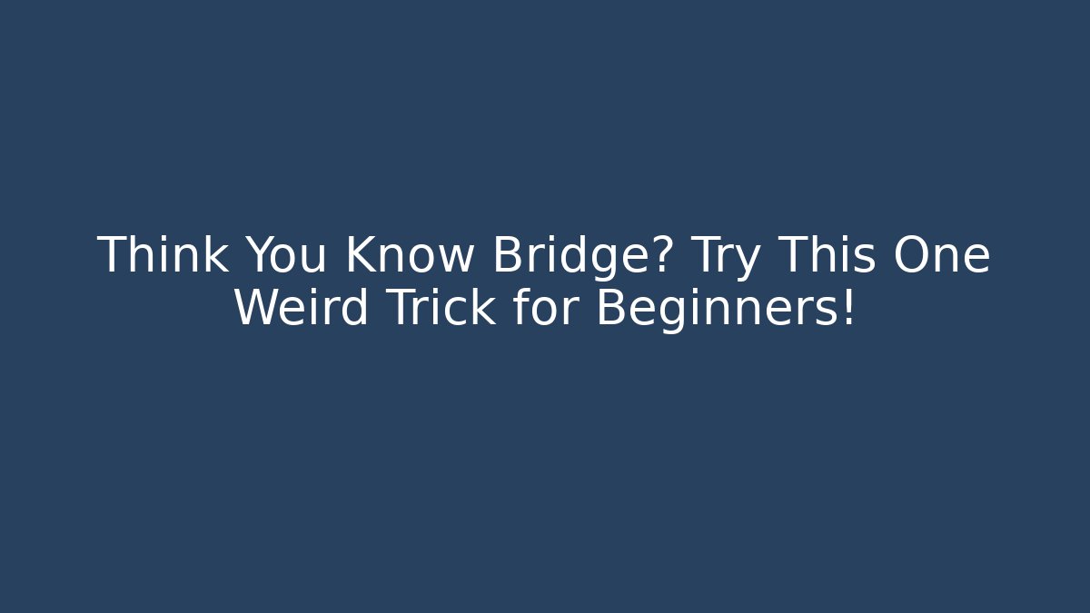 Think You Know Bridge? Try This One Weird Trick for Beginners!
