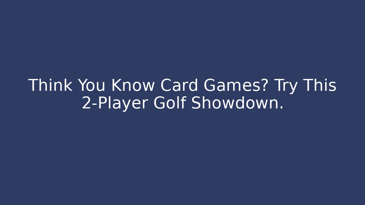 Think You Know Card Games? Try This 2-Player Golf Showdown.
