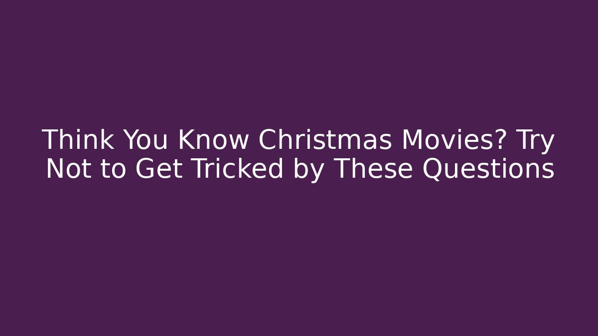 Think You Know Christmas Movies? Try Not to Get Tricked by These Questions - Felix Cat Insurance