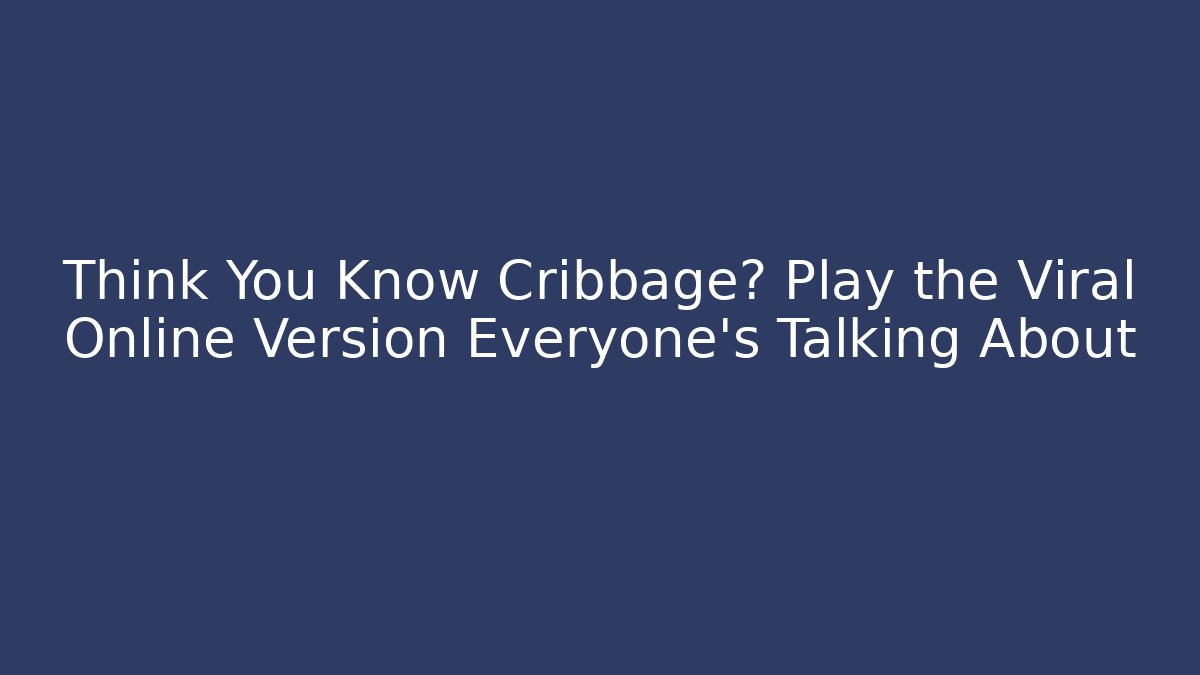 Think You Know Cribbage? Play the Viral Online Version Everyone's Talking About