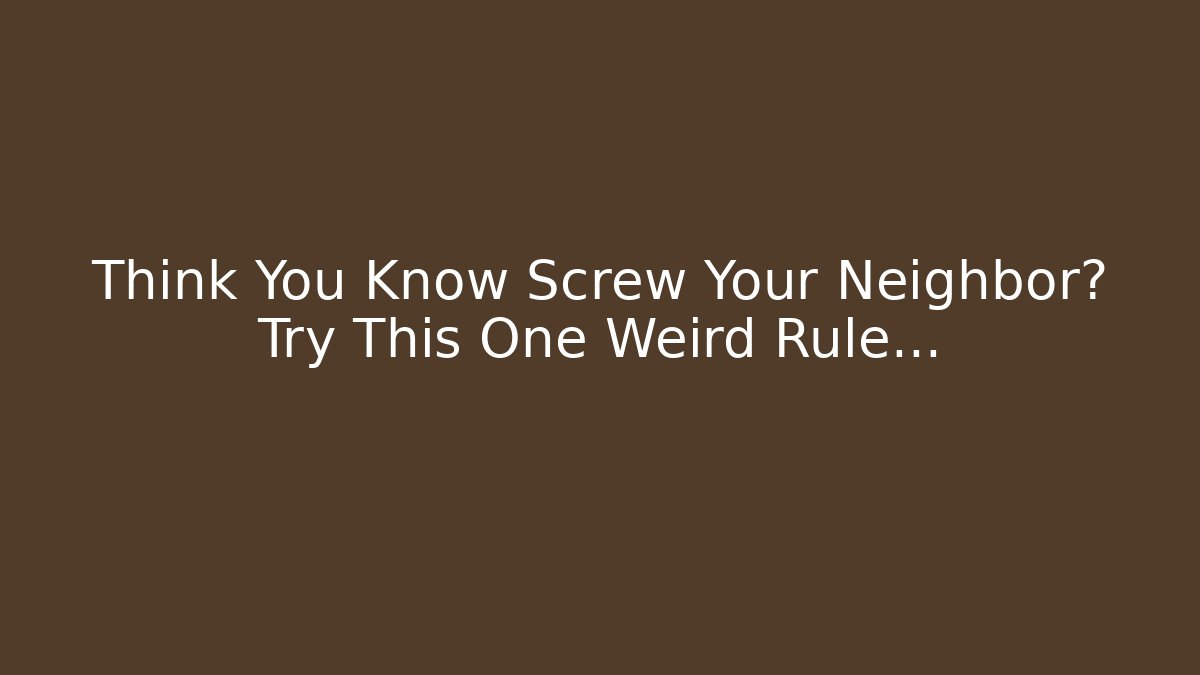 Think You Know Screw Your Neighbor? Try This One Weird Rule…