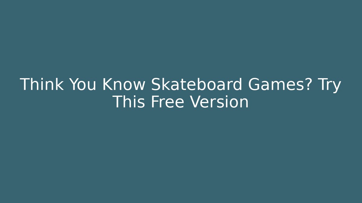 Think You Know Skateboard Games? Try This Free Version