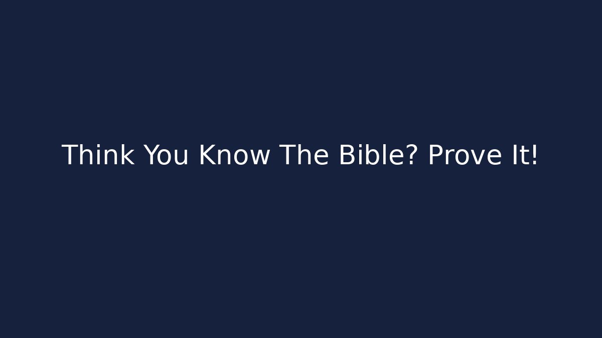Think You Know The Bible? Prove It!