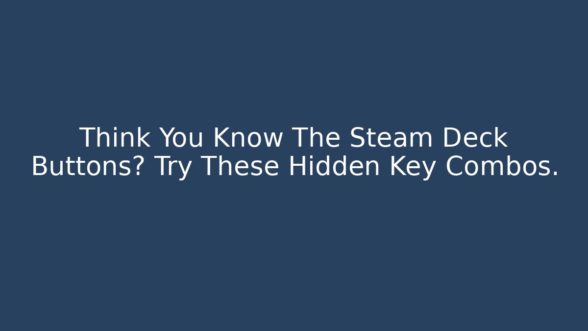 Think You Know The Steam Deck Buttons? Try These Hidden Key Combos.